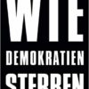 WIE DEMOKRATIEN STERBEN und was wir dagegen tun können